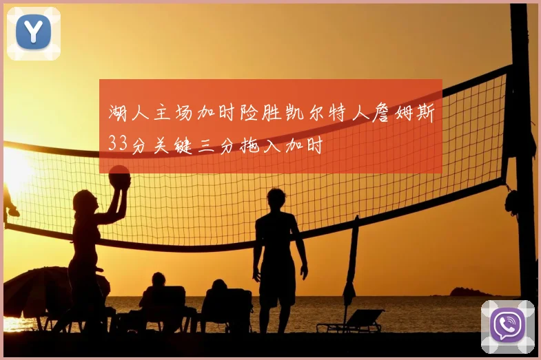 湖人主场加时险胜凯尔特人詹姆斯33分关键三分拖入加时