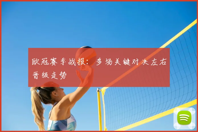 欧冠赛季战报:多场关键对决左右晋级走势