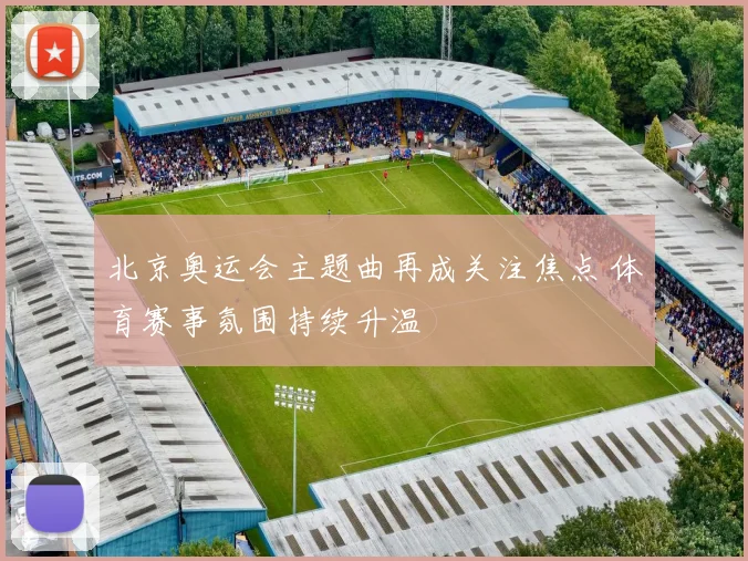 北京奥运会主题曲再成关注焦点 体育赛事氛围持续升温