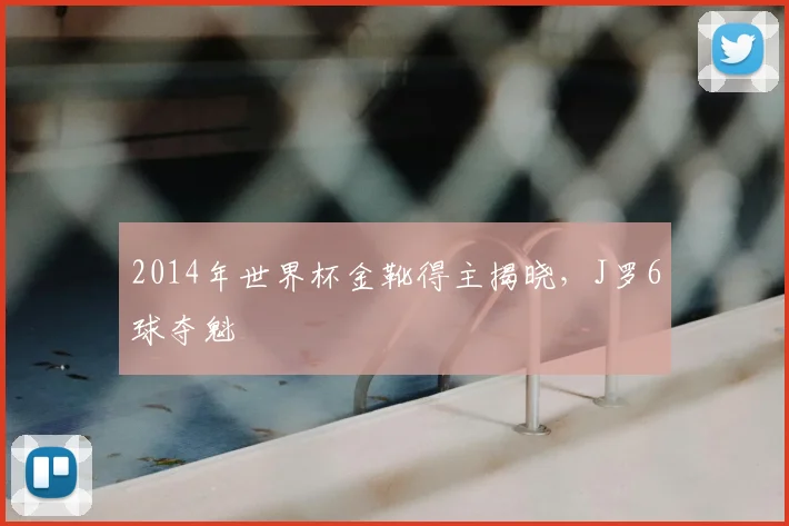 2014年世界杯金靴得主揭晓，J罗6球夺魁